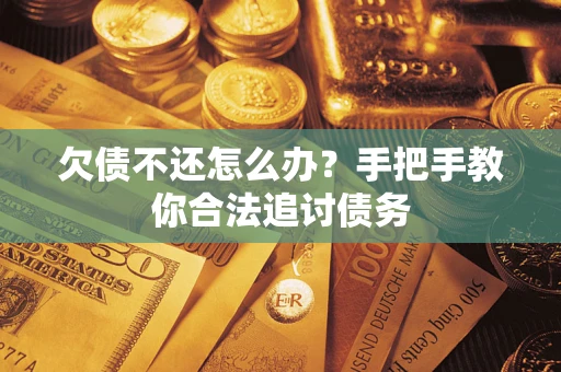武汉欠债不还怎么办？手把手教你合法追讨债务