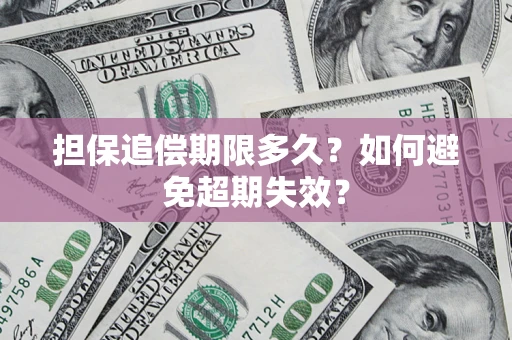 武汉担保追偿期限多久?如何避免超期失效? 武汉担保追偿期限多久?如何避免超期失效?