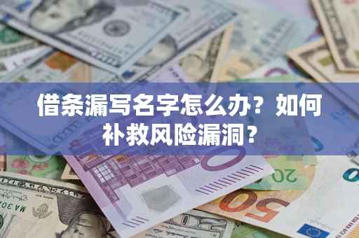 武汉借条漏写名字怎么办？如何补救风险漏洞？