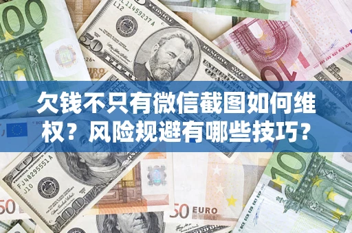 武汉欠钱不只有微信截图如何维权？风险规避有哪些技巧？