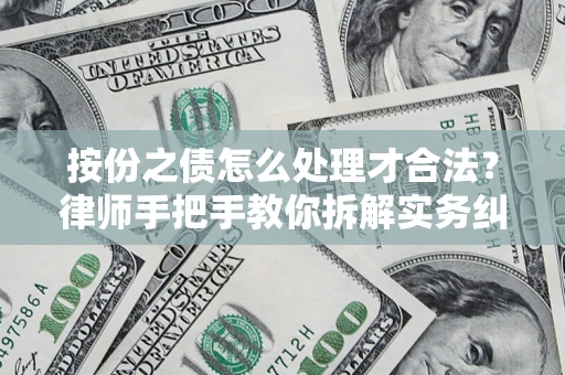 武汉按份之债怎么处理才合法？律师手把手教你拆解实务纠纷