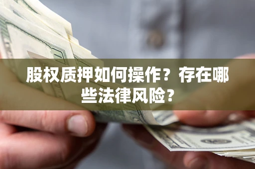武汉股权质押如何操作？存在哪些法律风险？