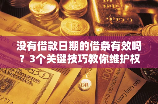 武汉没有借款日期的借条有效吗？3个关键技巧教你维护权益