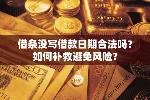 武汉借条没写借款日期合法吗？如何补救避免风险？