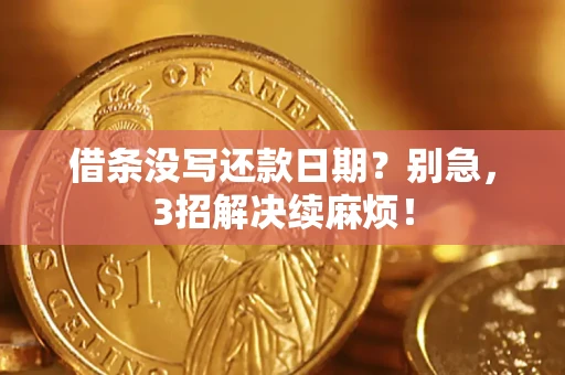 武汉借条没写还款日期？别急，3招解决续麻烦！