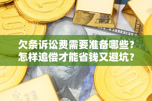 武汉欠条诉讼费需要准备哪些？怎样追偿才能省钱又避坑？