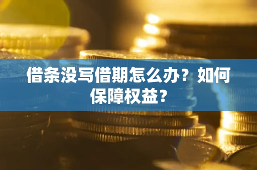 武汉借条没写借期怎么办？如何保障权益？