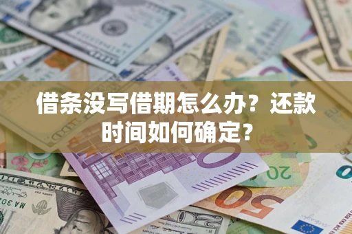武汉借条没写借期怎么办？还款时间如何确定？