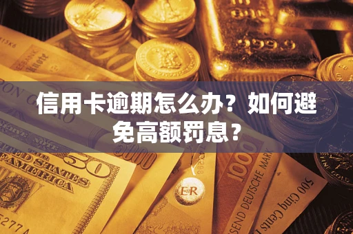 武汉信用卡逾期怎么办？如何避免高额罚息？