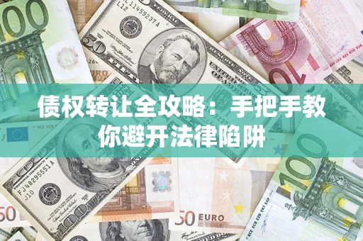 武汉债权转让全攻略：手把手教你避开法律陷阱