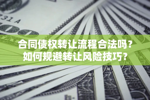 武汉合同债权转让流程合法吗？如何规避转让风险技巧？