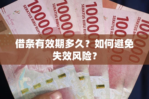 武汉借条有效期多久？如何避免失效风险？