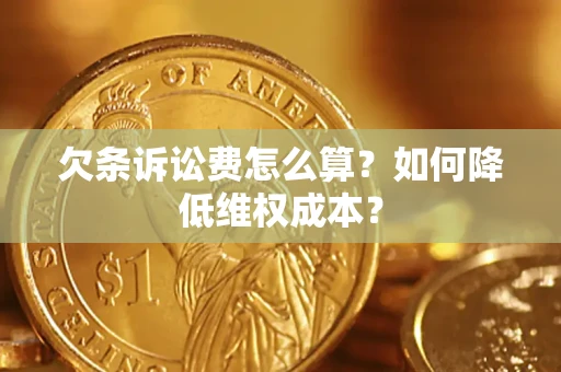 武汉欠条诉讼费怎么算？如何降低维权成本？