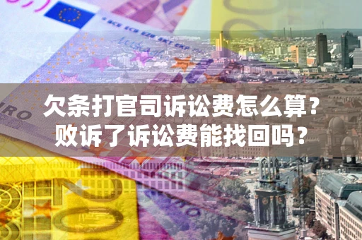 武汉欠条打官司诉讼费怎么算？败诉了诉讼费能找回吗？
