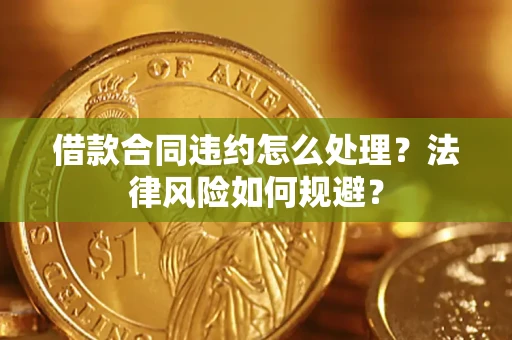 武汉借款合同违约怎么处理？法律风险如何规避？