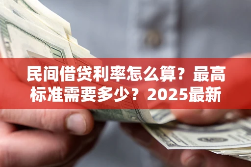 武汉民间借贷利率怎么算？最高标准需要多少？2025最新避坑指南