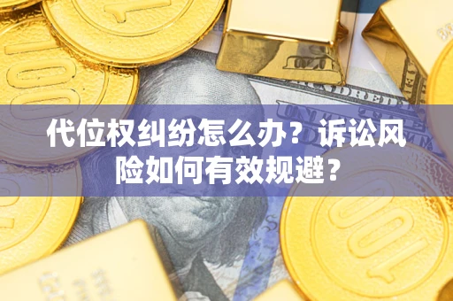 武汉代位权纠纷怎么办？诉讼风险如何有效规避？