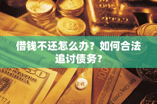 武汉借钱不还怎么办？如何合法追讨债务？