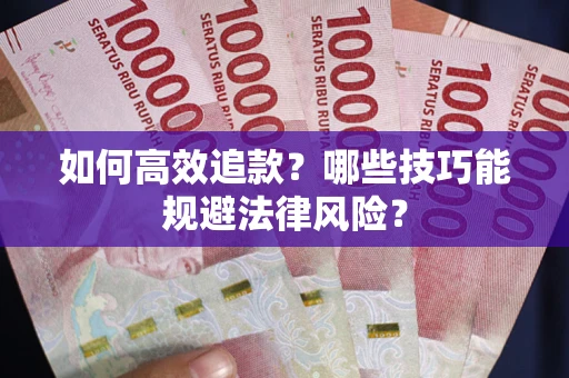 武汉如何高效追款？哪些技巧能规避法律风险？