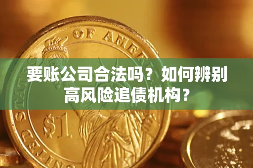 武汉要账公司合法吗？如何辨别高风险追债机构？