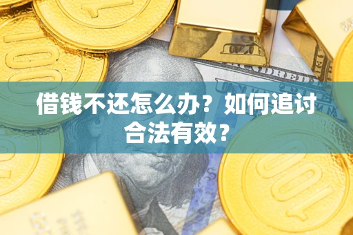武汉借钱不还怎么办？如何追讨合法有效？