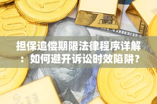 武汉担保追偿期限法律程序详解：如何避开诉讼时效陷阱？