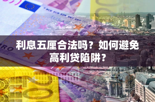 武汉利息五厘合法吗？如何避免高利贷陷阱？