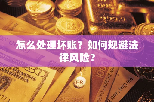 武汉怎么处理坏账？如何规避法律风险？