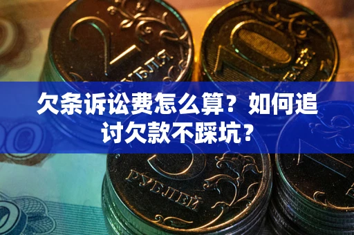 武汉欠条诉讼费怎么算？如何追讨欠款不踩坑？