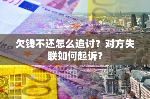 武汉欠钱不还怎么追讨？对方失联如何起诉？