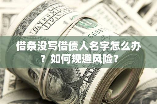 武汉借条没写借债人名字怎么办？如何规避风险？