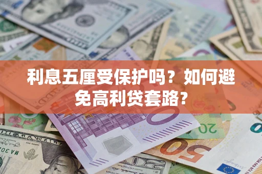 武汉利息五厘受保护吗？如何避免高利贷套路？