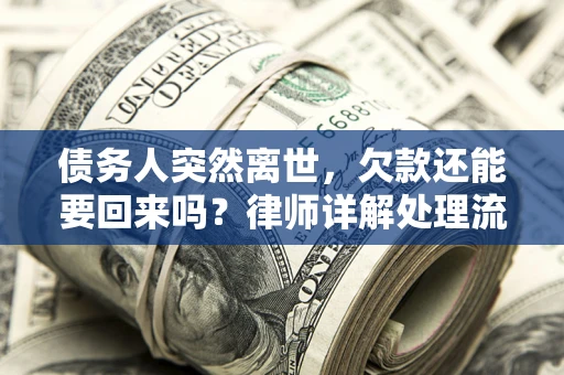 武汉债务人突然离世，欠款还能要回来吗？律师详解处理流程