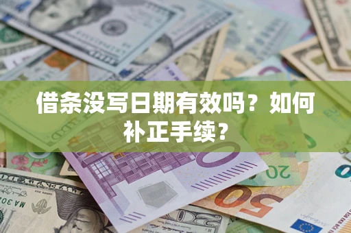 武汉借条没写日期有效吗？如何补正手续？