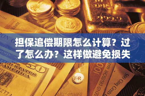 武汉担保追偿期限怎么计算？过了怎么办？这样做避免损失！