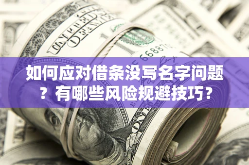 武汉如何应对借条没写名字问题？有哪些风险规避技巧？