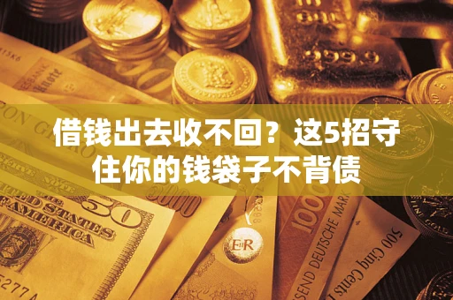 武汉借钱出去收不回？这5招守住你的钱袋子不背债