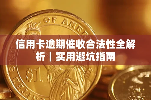 武汉信用卡逾期催收合法性全解析｜实用避坑指南